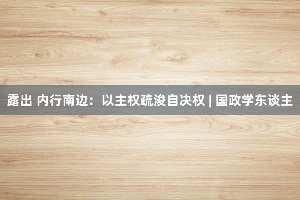 露出 内行南边：以主权疏浚自决权 | 国政学东谈主