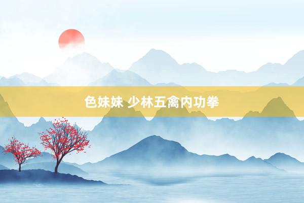 色妹妹 少林五禽内功拳