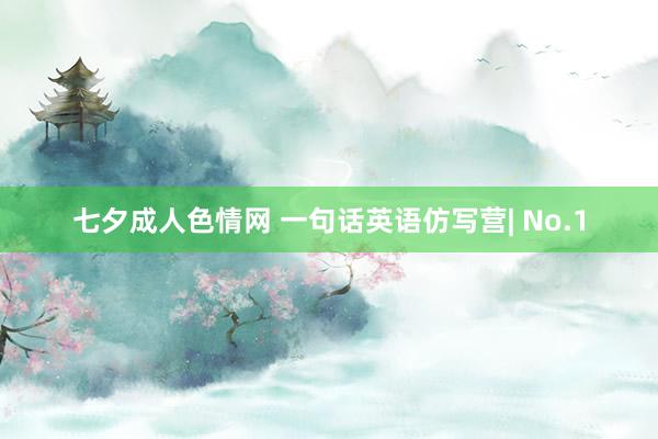 七夕成人色情网 一句话英语仿写营| No.1