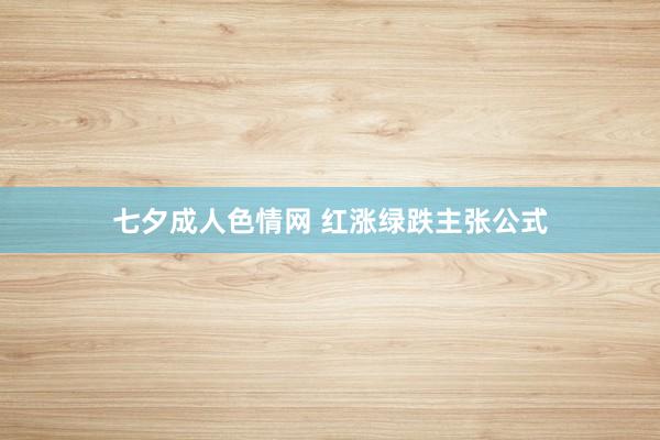 七夕成人色情网 红涨绿跌主张公式