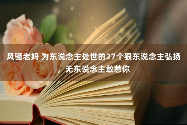 风骚老妈 为东说念主处世的27个狠东说念主弘扬，无东说念主敢惹你