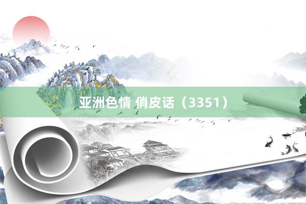 亚洲色情 俏皮话（3351）