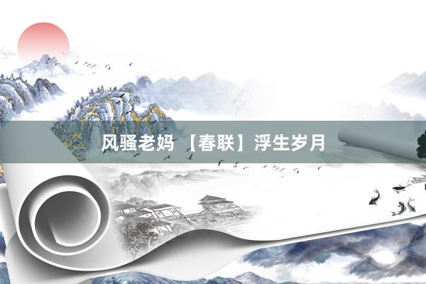 风骚老妈 【春联】浮生岁月